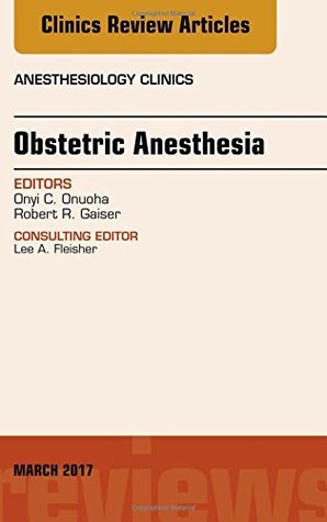 Read Online Obstetric Anesthesia, an Issue of Anesthesiology Clinics - Robert R Gaiser file in PDF