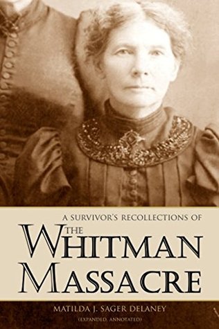 Download A Survivor's Recollections of the Whitman Massacre (Expanded, Annotated) - Matilda J. Sager Delaney file in PDF