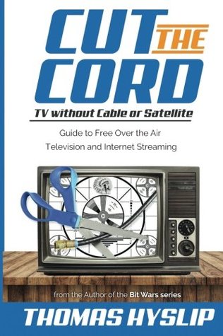 Download Cut the Cord: TV without Cable or Satellite: Guide to Free Over the Air Television and Internet Streaming - Thomas Hyslip | PDF