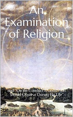 Download An Examination of Religion: and On the Conduct A Good Man Should Observe During His Life - Anonymous file in ePub