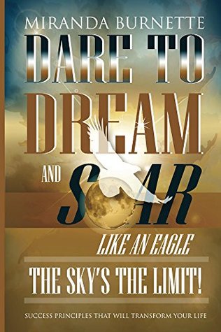 Read Dare to Dream and Soar Like an Eagle: The Sky's the Limit! Success Principles That Will Transform Your Life - Miranda Burnette file in ePub