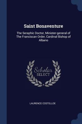 Download Saint Bonaventure: The Seraphic Doctor, Minister-General of the Franciscan Order, Cardinal Bishop of Albano - Laurence Costelloe file in ePub