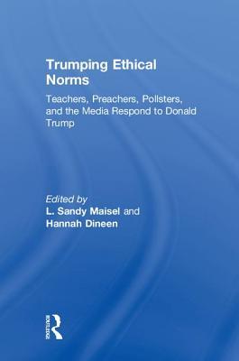 Full Download Trumping Ethical Norms: Teachers, Preachers, Pollsters, and the Media Respond to Donald Trump - L Sandy Maisel file in ePub