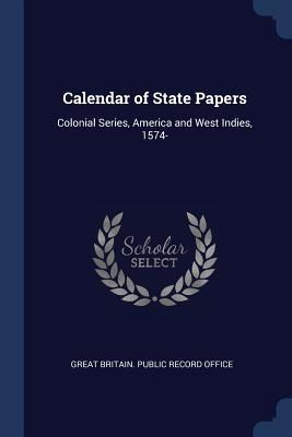 Full Download Calendar of State Papers: Colonial Series, America and West Indies, 1574 - Great Britain Public Record Office file in ePub