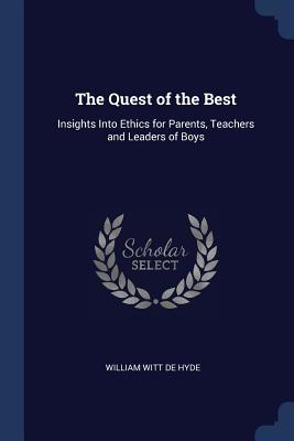 Read The Quest of the Best: Insights Into Ethics for Parents, Teachers and Leaders of Boys - William Dewitt Hyde | PDF