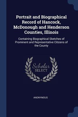 Full Download Portrait and Biographical Record of Hancock, McDonough and Henderson Counties, Illinois: Containing Biographical Sketches of Prominent and Representative Citizens of the County - Anonymous | PDF