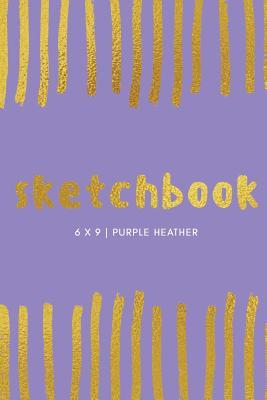 Full Download Sketchbook: Purple Heather: Sketchbook 6 X 9, Cool Sketchbook, Sketchbook Notebook, Blank Sketchbook, Sketchbook Journal, Travel Sketchbook, Quality Sketchbook -  | PDF