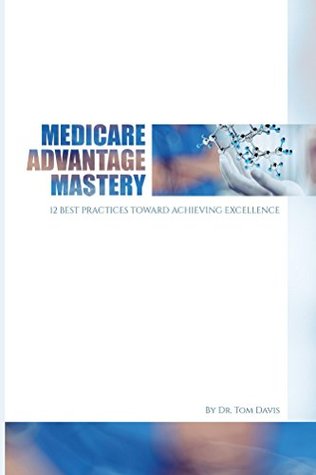 Full Download Medicare Advantage Mastery: 12 Best Practices Toward Achieving Excellence - Tom Davis file in ePub