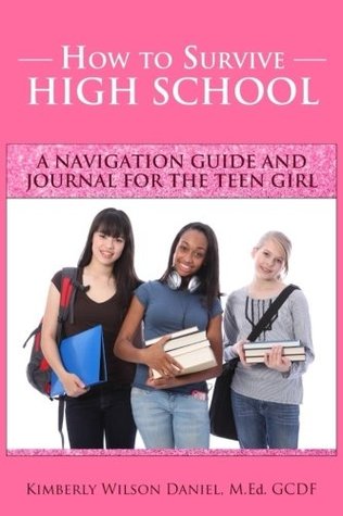 Read How to Survive High School: A Navigation Guide and Journal for the Teen Girl - Kimberly Wilson Daniel | PDF