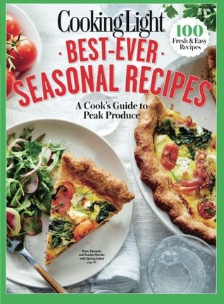 Read Online Cooking Light Best-Ever Seasonal Recipes: A Cook's Guide To Peak Produce - The Editors of Cooking Light file in PDF