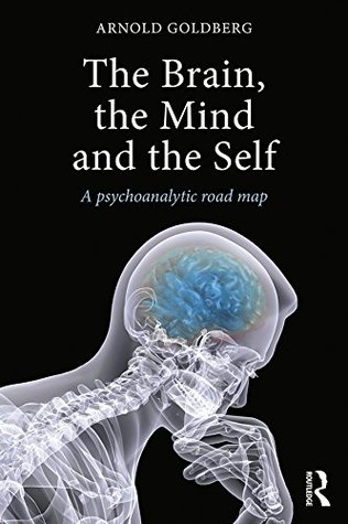 Read The Brain, the Mind and the Self: A psychoanalytic road map - Arnold I. Goldberg | PDF