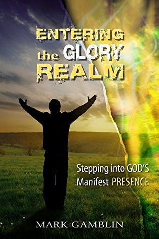 Full Download Entering the Glory Realm: Stepping into God's Manifest Presence - Mark Gamblin file in ePub