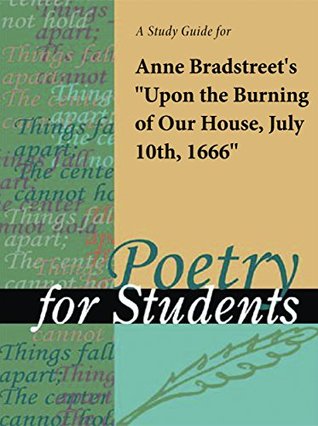 Read A Study Guide for Anne Bradstreet's Upon the Burning of Our House, July 10th,1666 (Poetry for Students) - Cengage Learning Gale | ePub