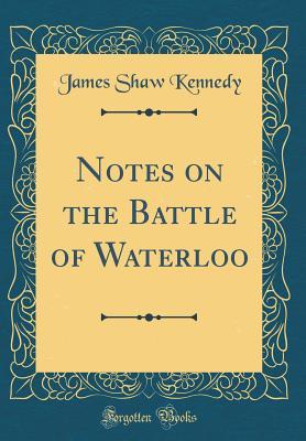 Read Notes on the Battle of Waterloo (Classic Reprint) - James Shaw Kennedy file in PDF