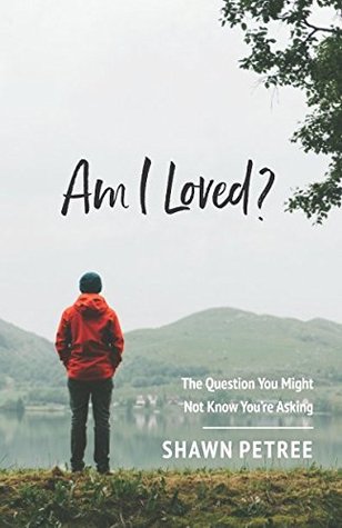 Read Am I Loved?: The Question You Might Not Know You're Asking - Shawn Petree | PDF