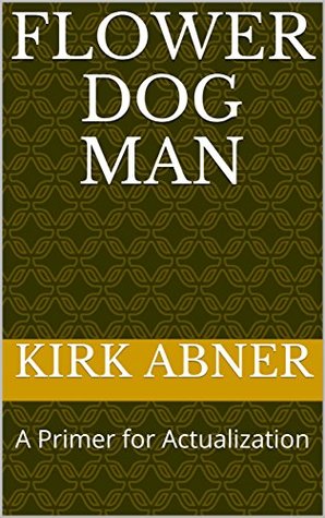 Download Flower Dog Man: A Primer (The Awareness Series) - Kirk Abner | ePub