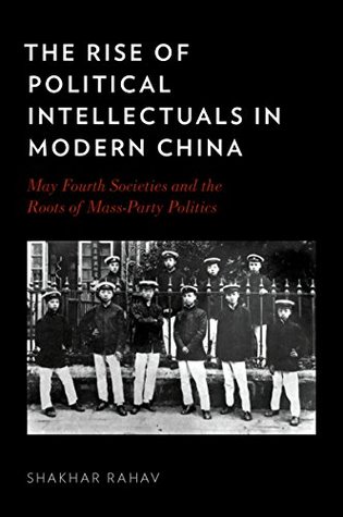 Read The Rise of Political Intellectuals in Modern China: May Fourth Societies and the Roots of Mass-Party Politics - Shakhar Rahav | ePub