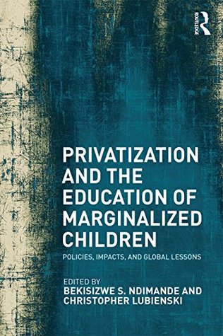 Read Privatization and the Education of Marginalized Children: Policies, Impacts and Global Lessons - Bekisizwe S Ndimande file in ePub