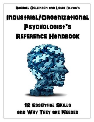 Read Industrial/Organizational Psychologist’s Reference Handbook: 12 Essential Skills and Why They are Needed - Rachael Collinson | PDF