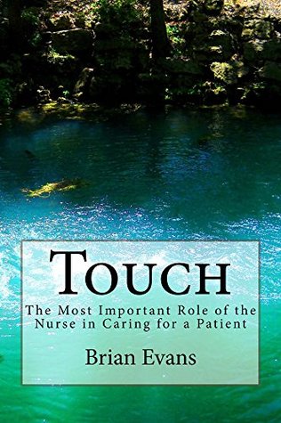 Read Online Touch: The Most Important Role of the Nurse in Caring for a Patient (To Nurse Means to Nurture Book 4) - Brian Gene Evans | PDF