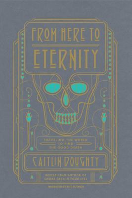 Download From Here to Eternity: Traveling the World to Find the Good Death - Caitlin Doughty file in PDF