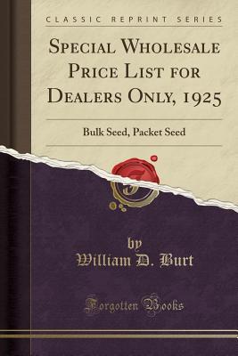 Read Online Special Wholesale Price List for Dealers Only, 1925: Bulk Seed, Packet Seed (Classic Reprint) - William D Burt file in ePub