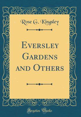 Read Online Eversley Gardens and Others (Classic Reprint) - Rose G Kingsley file in PDF