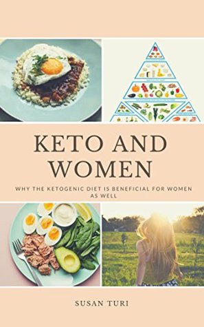 Full Download KETO AND WOMEN: Why The Ketogenic Diet Is Beneficial for Women As Well - Susan Turi | PDF