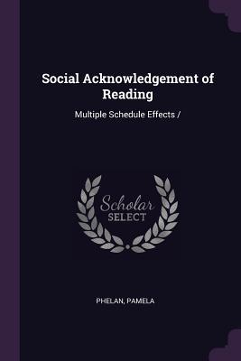 Read Online Social Acknowledgement of Reading: Multiple Schedule Effects - Pamela Phelan file in ePub