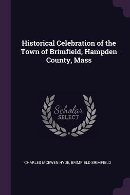 Read Historical Celebration of the Town of Brimfield, Hampden County, Mass - Charles McEwen Hyde file in PDF