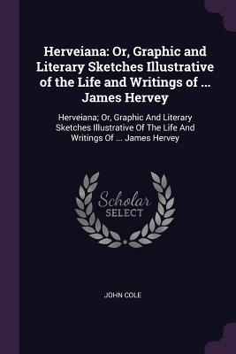 Read Herveiana: Or, Graphic and Literary Sketches Illustrative of the Life and Writings of  James Hervey: Herveiana; Or, Graphic and Literary Sketches Illustrative of the Life and Writings of  James Hervey - John Cole | PDF