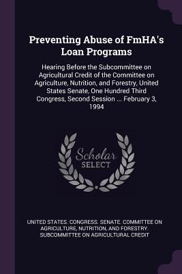 Read Online Preventing Abuse of Fmha's Loan Programs: Hearing Before the Subcommittee on Agricultural Credit of the Committee on Agriculture, Nutrition, and Forestry, United States Senate, One Hundred Third Congress, Second Session  February 3, 1994 - U.S. Senate file in PDF