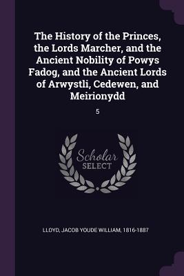 Read The History of the Princes, the Lords Marcher, and the Ancient Nobility of Powys Fadog, and the Ancient Lords of Arwystli, Cedewen, and Meirionydd: 5 - Jacob Youde William Lloyd | PDF