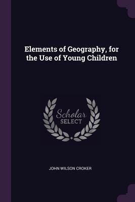 Full Download Elements of Geography, for the Use of Young Children - John Wilson Croker file in ePub