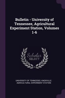 Read Online Bulletin - University of Tennessee, Agricultural Experiment Station, Volumes 1-6 - Knoxville Agri University of Tennessee file in ePub