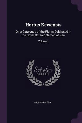 Download Hortus Kewensis: Or, a Catalogue of the Plants Cultivated in the Royal Botanic Garden at Kew; Volume 1 - William Aiton | PDF