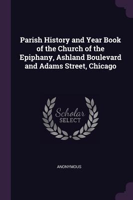 Read Parish History and Year Book of the Church of the Epiphany, Ashland Boulevard and Adams Street, Chicago - Anonymous file in ePub