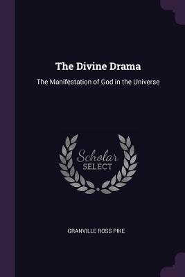 Read Online The Divine Drama: The Manifestation of God in the Universe - Granville Ross Pike file in PDF