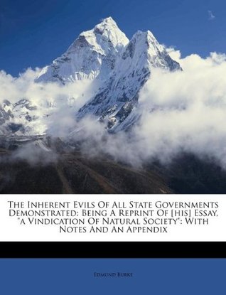 Read The Inherent Evils Of All State Governments Demonstrated: Being A Reprint Of [his] Essay, a Vindication Of Natural Society: With Notes And An Appendix - Edmund Burke file in PDF