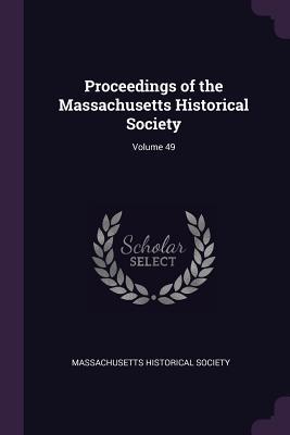 Full Download Proceedings of the Massachusetts Historical Society; Volume 49 - Massachusetts Historical Society | PDF