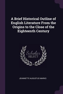 Read Online A Brief Historical Outline of English Literature from the Origins to the Close of the Eighteenth Century - Jeannette Marks file in PDF