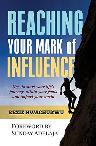 Download Reaching Your Mark of Influence: How to start your life’s journey, attain your goals and impact your world - Kezie Nwachukwu file in ePub