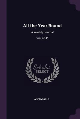 Read Online All the Year Round: A Weekly Journal; Volume 45 - Anonymous | ePub