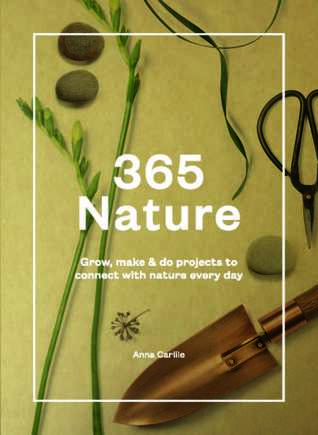 Download 365 Nature: Grow, Make and Do Projects to Connect with Nature Every Day - Anna Carlile file in PDF