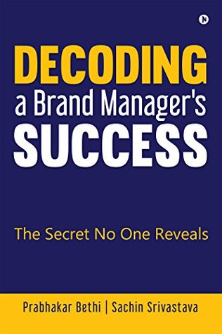 Full Download Decoding a Brand Manager's Success : The Secret No One Reveals - Sachin Srivastava Prabhakar Bethi file in PDF