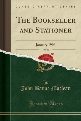 Full Download The Bookseller and Stationer, Vol. 22: January 1906 (Classic Reprint) - John Bayne MacLean | PDF