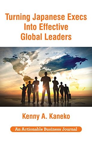 Download Turning Japanese Execs into Effective Global Leaders: Redefining Traditional Leadership in a Global World - Kenny Kaneko | PDF