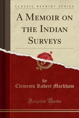 Full Download A Memoir on the Indian Surveys (Classic Reprint) - Clements Robert Markham | PDF