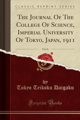 Download The Journal of the College of Science, Imperial University of Tokyo, Japan, 1911, Vol. 31 (Classic Reprint) - Tokyo Teikoku Daigaku | PDF