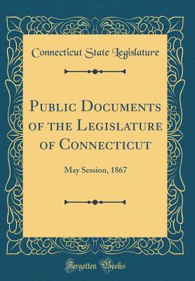 Download Public Documents of the Legislature of Connecticut: May Session, 1867 (Classic Reprint) - Connecticut State Legislature file in ePub